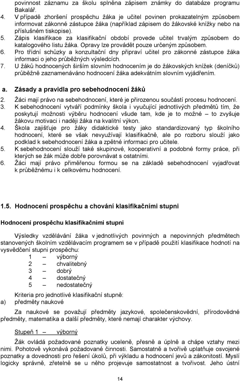 Zápis klasifikace za klasifikační období provede učitel trvalým způsobem do katalogového listu žáka. Opravy lze provádět pouze určeným způsobem. 6.