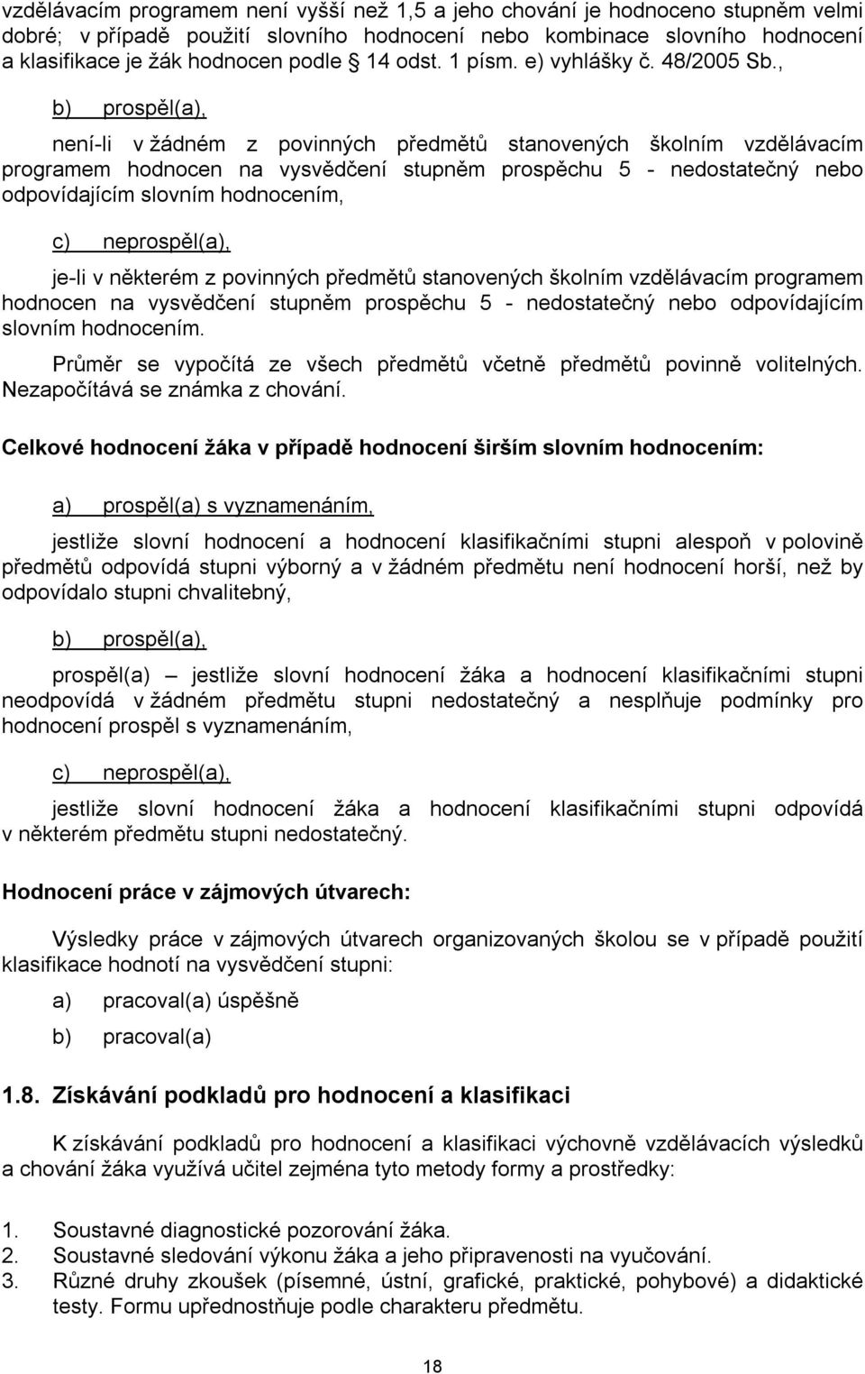 , b) prospěl(a), není-li v žádném z povinných předmětů stanovených školním vzdělávacím programem hodnocen na vysvědčení stupněm prospěchu 5 - nedostatečný nebo odpovídajícím slovním hodnocením, c)