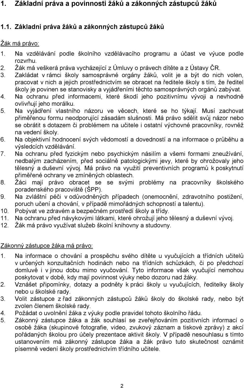 Zakládat v rámci školy samosprávné orgány žáků, volit je a být do nich volen, pracovat v nich a jejich prostřednictvím se obracet na ředitele školy s tím, že ředitel školy je povinen se stanovisky a