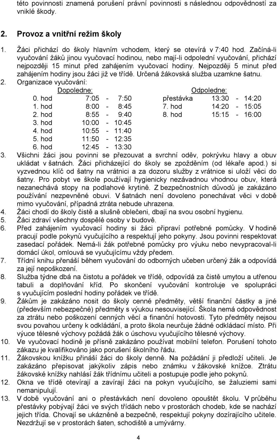 Nejpozději 5 minut před zahájením hodiny jsou žáci již ve třídě. Určená žákovská služba uzamkne šatnu. 2. Organizace vyučování: Dopoledne: Odpoledne: 0. hod 7:05-7:50 přestávka 13:30-14:20 1.