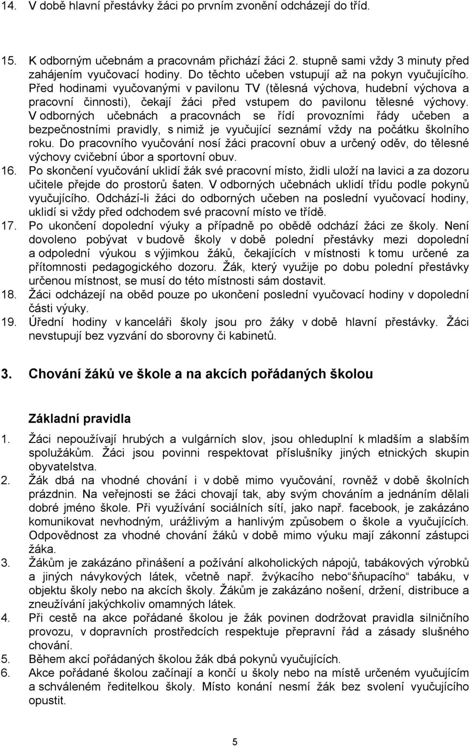 V odborných učebnách a pracovnách se řídí provozními řády učeben a bezpečnostními pravidly, s nimiž je vyučující seznámí vždy na počátku školního roku.