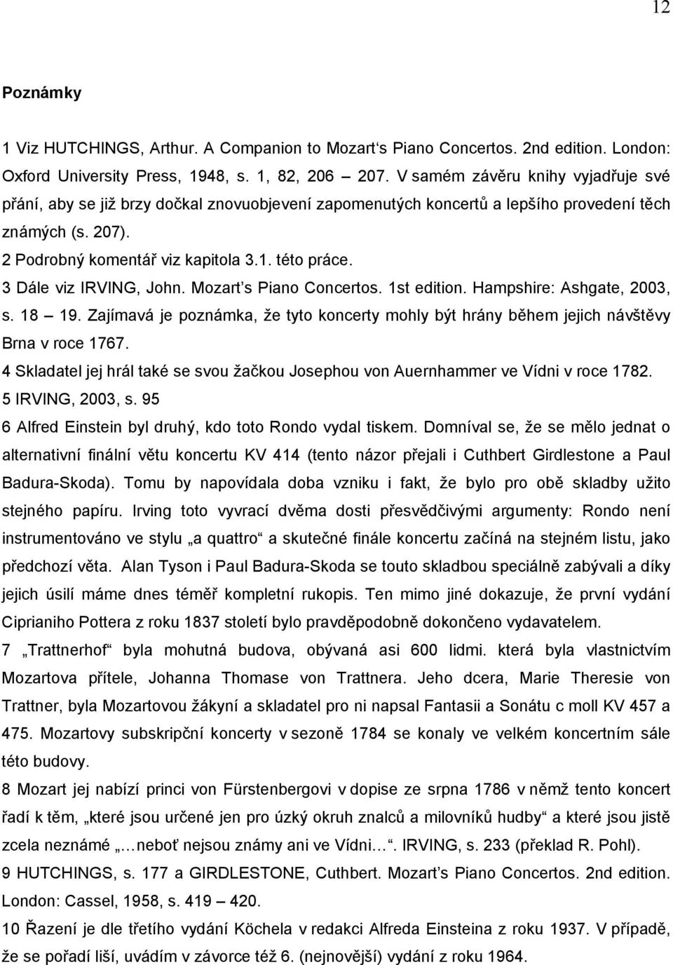 3 Dále viz IRVING, John. Mozart s Piano Concertos. 1st edition. Hampshire: Ashgate, 2003, s. 18 19. Zajímavá je poznámka, že tyto koncerty mohly být hrány během jejich návštěvy Brna v roce 1767.