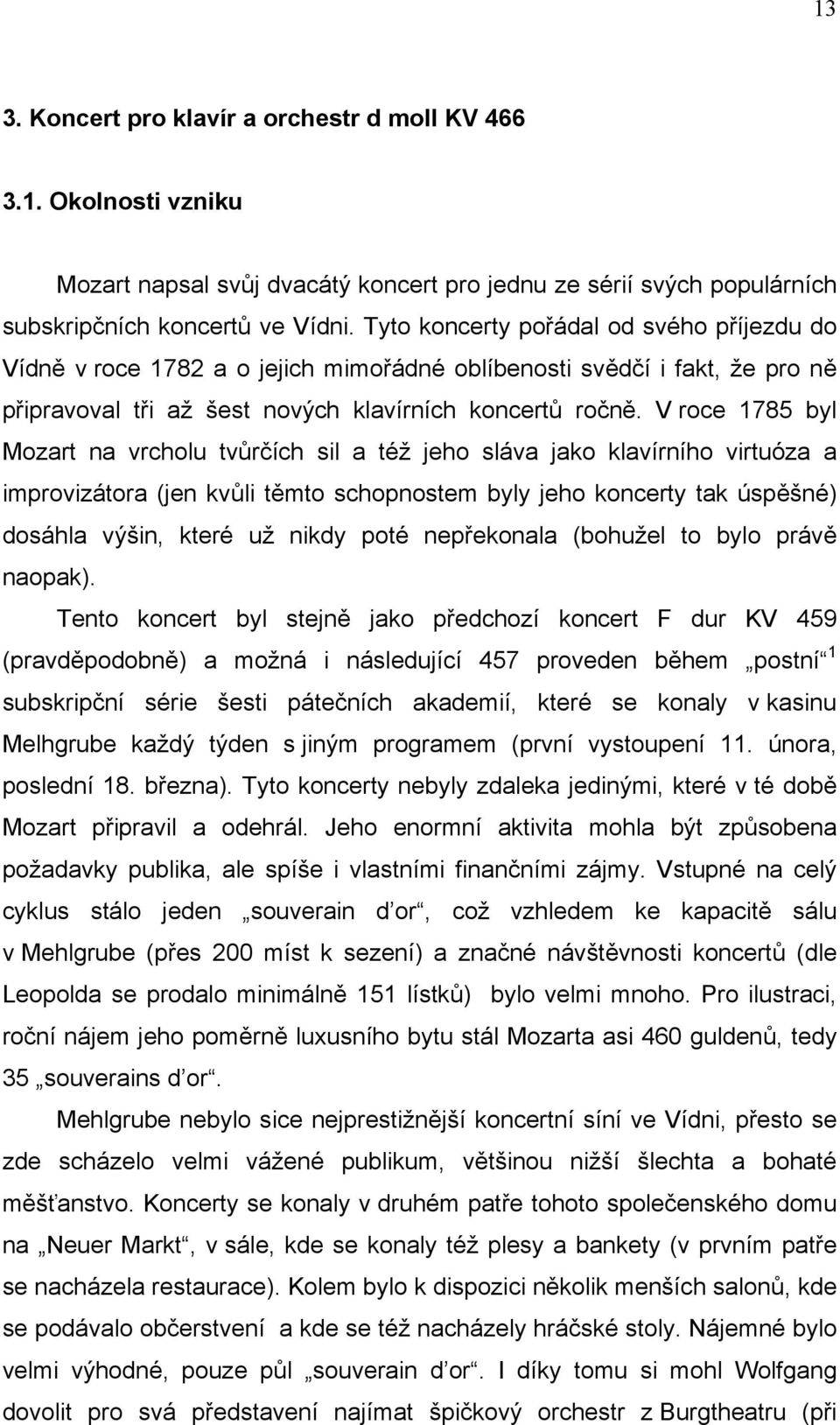 V roce 1785 byl Mozart na vrcholu tvůrčích sil a též jeho sláva jako klavírního virtuóza a improvizátora (jen kvůli těmto schopnostem byly jeho koncerty tak úspěšné) dosáhla výšin, které už nikdy