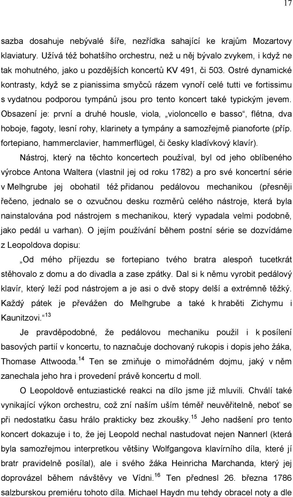 Ostré dynamické kontrasty, když se z pianissima smyčců rázem vynoří celé tutti ve fortissimu s vydatnou podporou tympánů jsou pro tento koncert také typickým jevem.