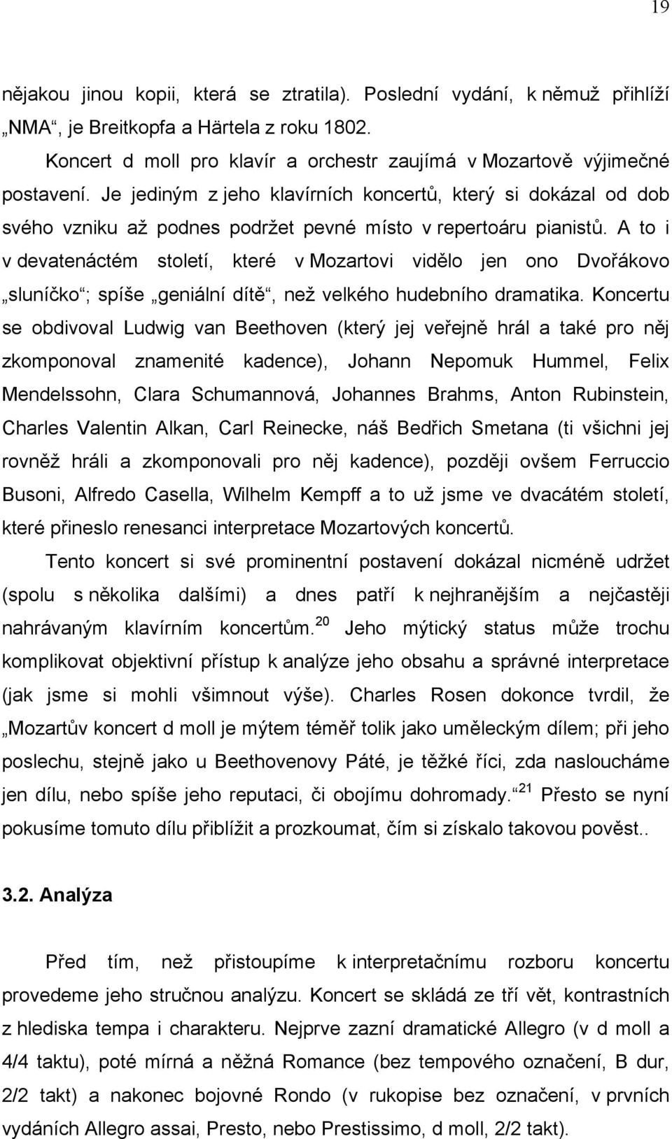 A to i v devatenáctém století, které v Mozartovi vidělo jen ono Dvořákovo sluníčko ; spíše geniální dítě, než velkého hudebního dramatika.