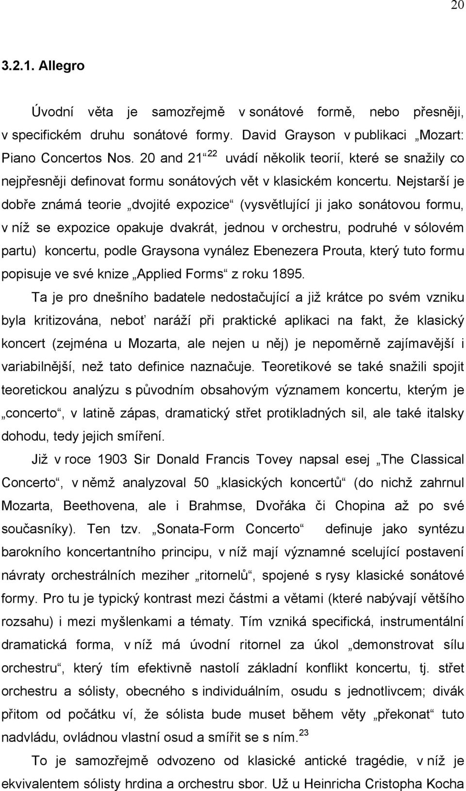 Nejstarší je dobře známá teorie dvojité expozice (vysvětlující ji jako sonátovou formu, v níž se expozice opakuje dvakrát, jednou v orchestru, podruhé v sólovém partu) koncertu, podle Graysona