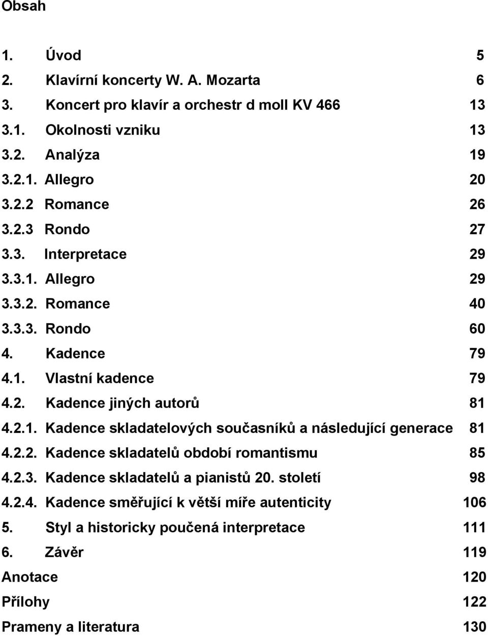 2.2. Kadence skladatelů období romantismu 85 4.2.3. Kadence skladatelů a pianistů 20. století 98 4.2.4. Kadence směřující k větší míře autenticity 106 5.