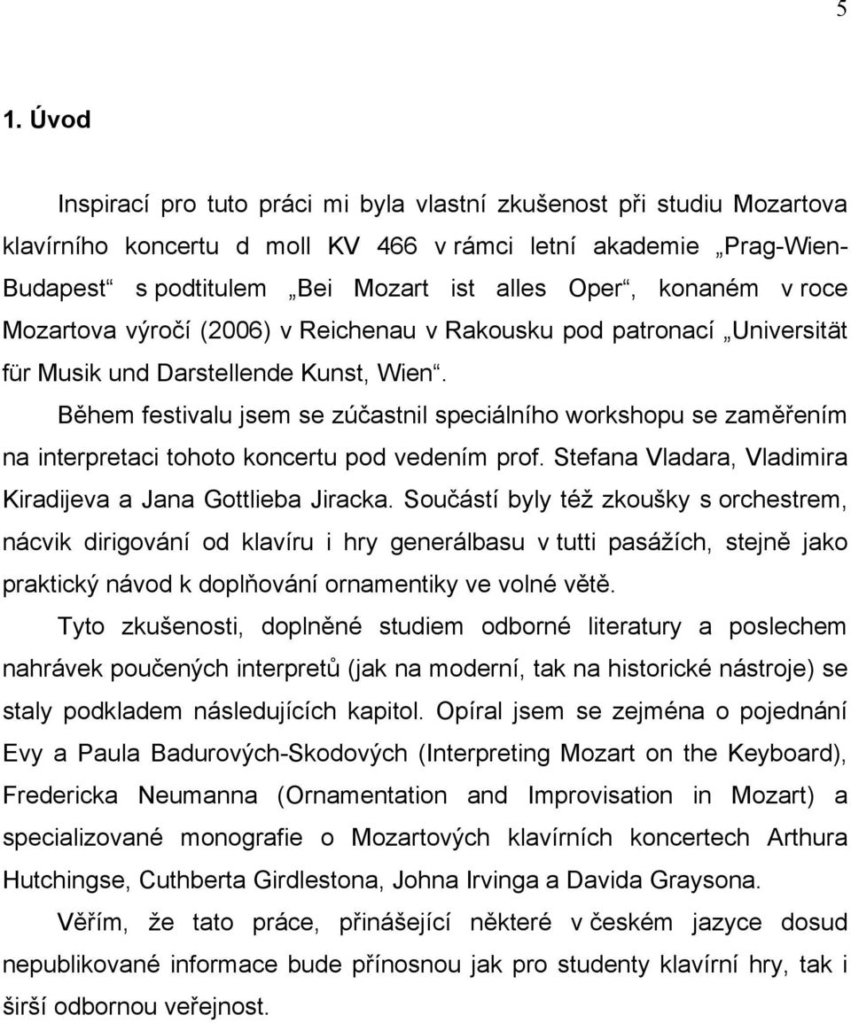 Během festivalu jsem se zúčastnil speciálního workshopu se zaměřením na interpretaci tohoto koncertu pod vedením prof. Stefana Vladara, Vladimira Kiradijeva a Jana Gottlieba Jiracka.