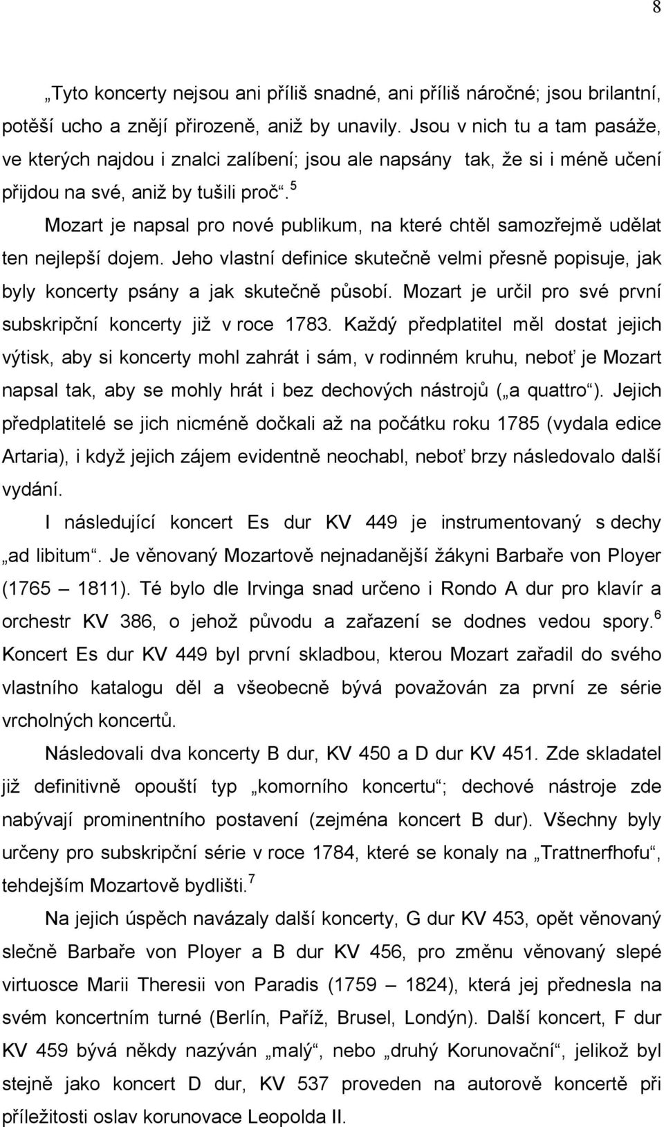 5 Mozart je napsal pro nové publikum, na které chtěl samozřejmě udělat ten nejlepší dojem. Jeho vlastní definice skutečně velmi přesně popisuje, jak byly koncerty psány a jak skutečně působí.