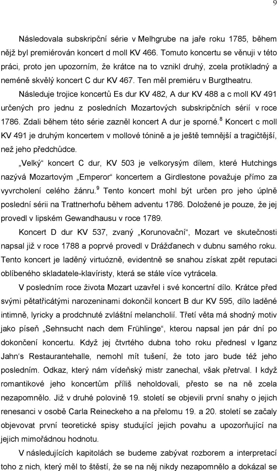 Následuje trojice koncertů Es dur KV 482, A dur KV 488 a c moll KV 491 určených pro jednu z posledních Mozartových subskripčních sérií v roce 1786.