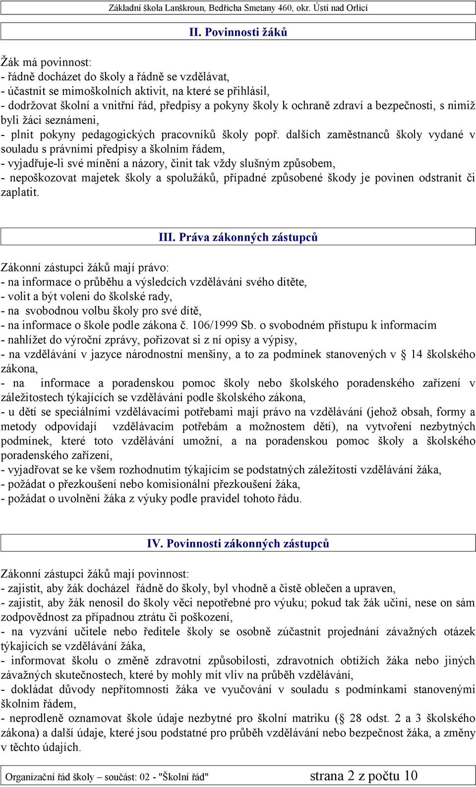 dalších zaměstnanců školy vydané v souladu s právními předpisy a školním řádem, - vyjadřuje-li své mínění a názory, činit tak vždy slušným způsobem, - nepoškozovat majetek školy a spolužáků, případné