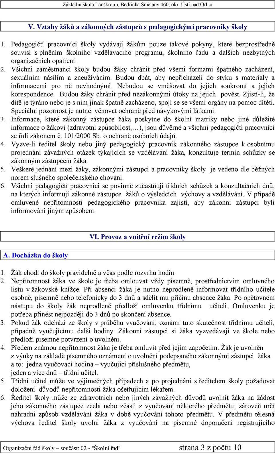 Všichni zaměstnanci školy budou žáky chránit před všemi formami špatného zacházení, sexuálním násilím a zneužíváním. Budou dbát, aby nepřicházeli do styku s materiály a informacemi pro ně nevhodnými.