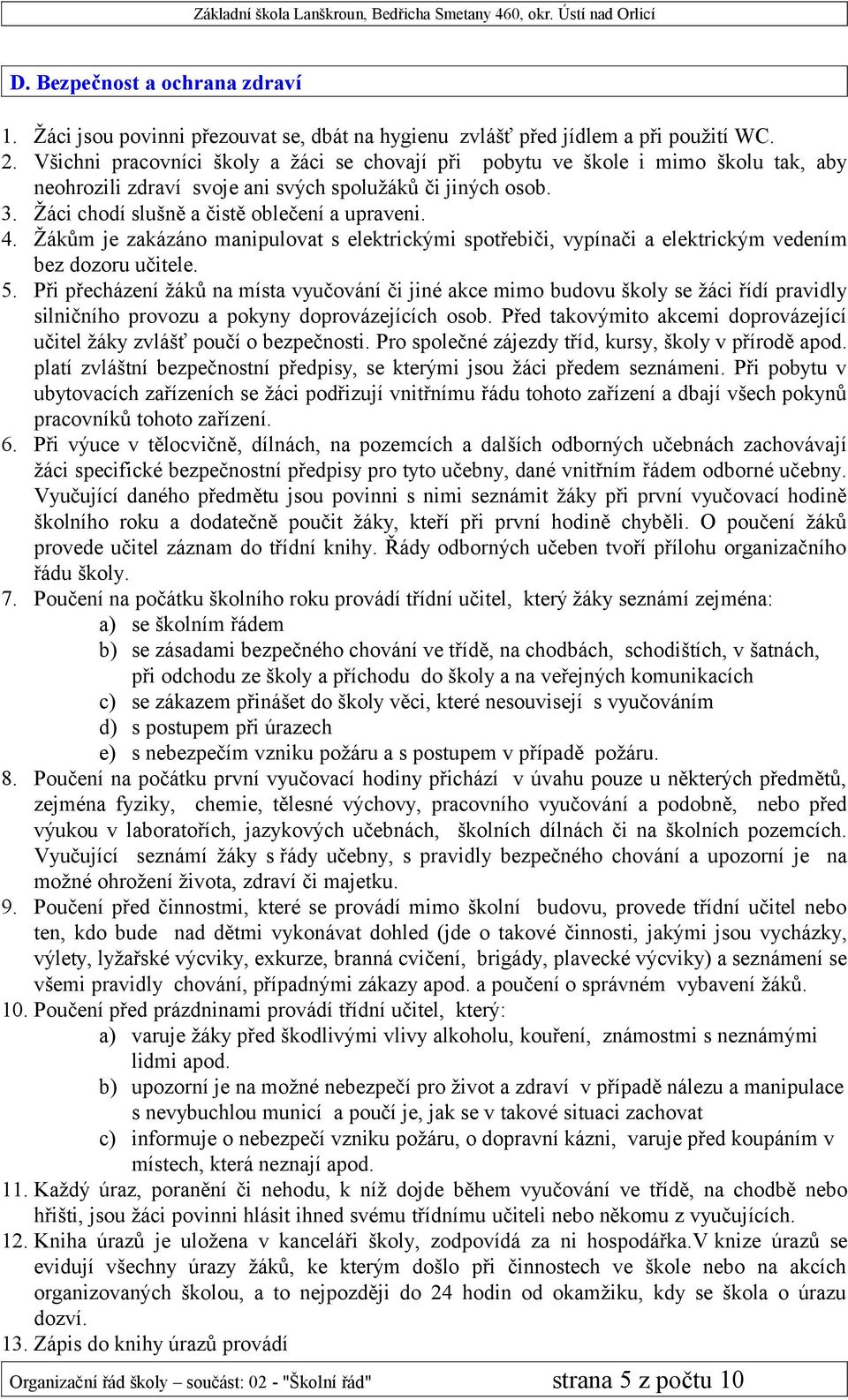 Žákům je zakázáno manipulovat s elektrickými spotřebiči, vypínači a elektrickým vedením bez dozoru učitele. 5.