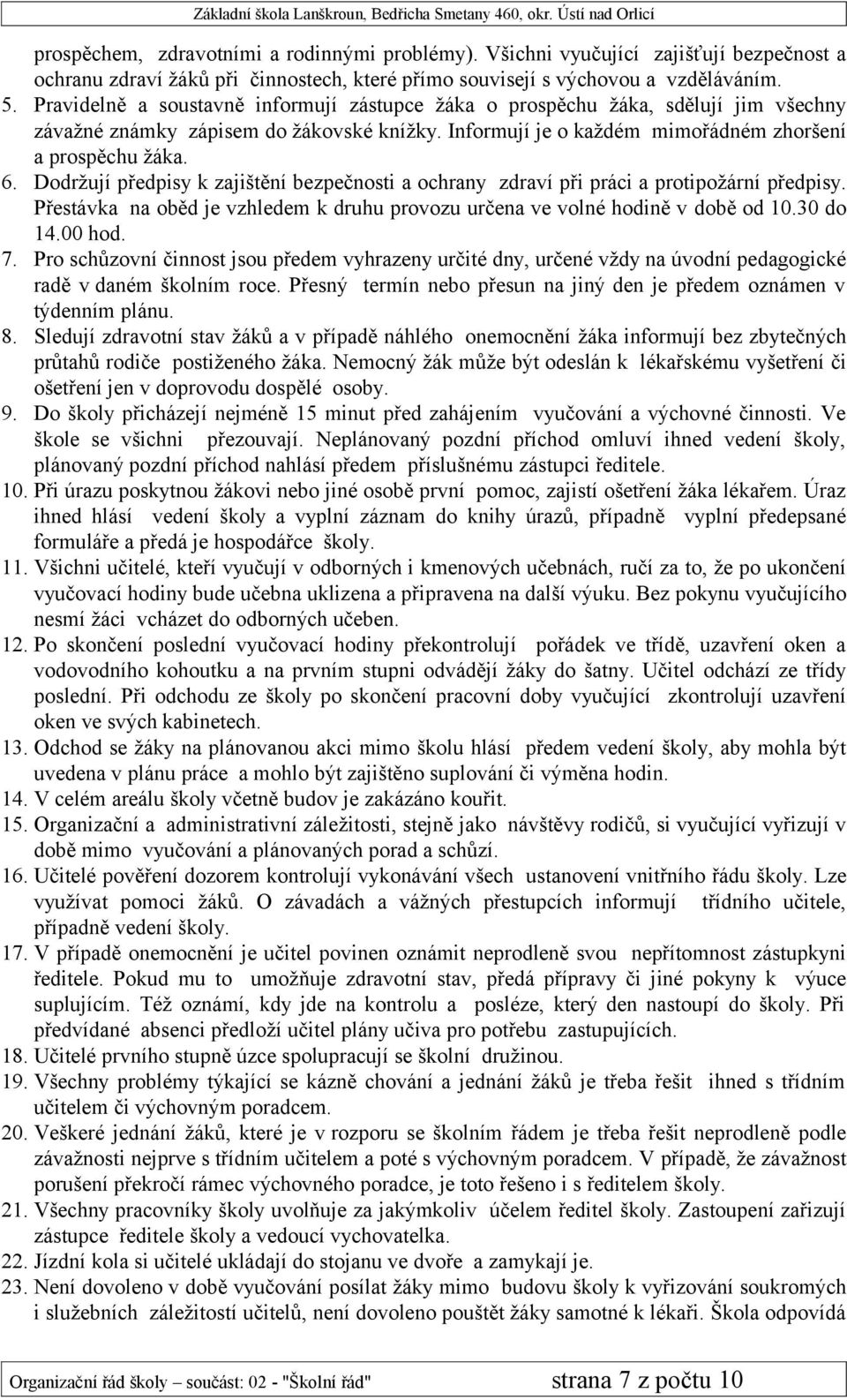 Dodržují předpisy k zajištění bezpečnosti a ochrany zdraví při práci a protipožární předpisy. Přestávka na oběd je vzhledem k druhu provozu určena ve volné hodině v době od 10.30 do 14.00 hod. 7.