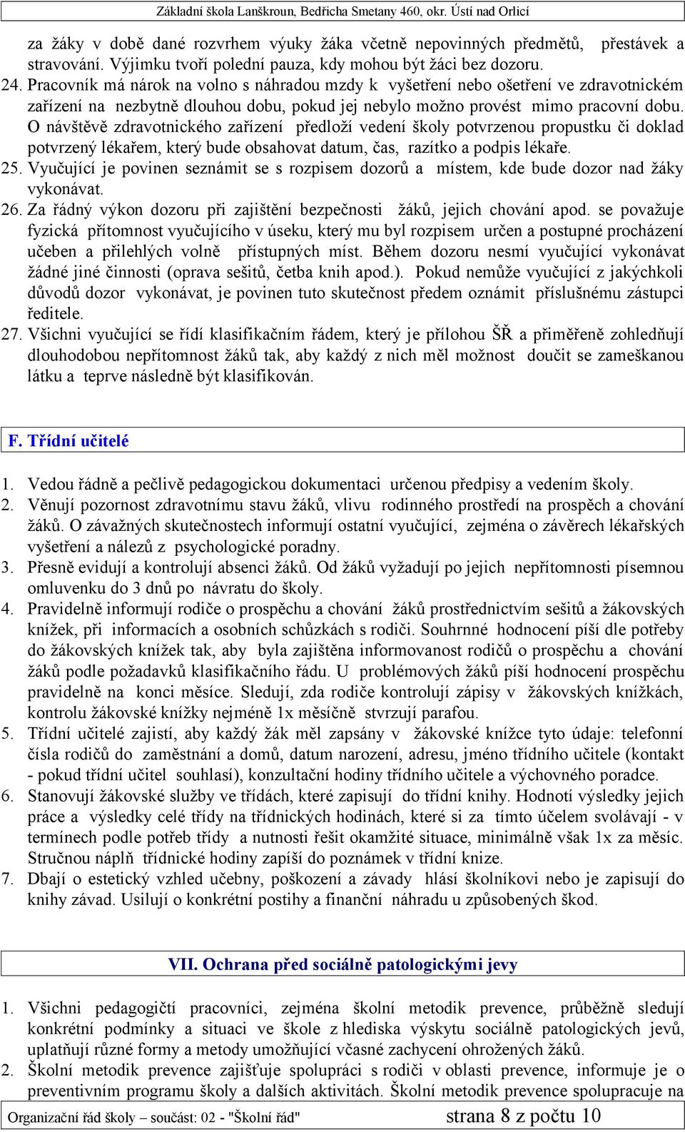 O návštěvě zdravotnického zařízení předloží vedení školy potvrzenou propustku či doklad potvrzený lékařem, který bude obsahovat datum, čas, razítko a podpis lékaře. 25.