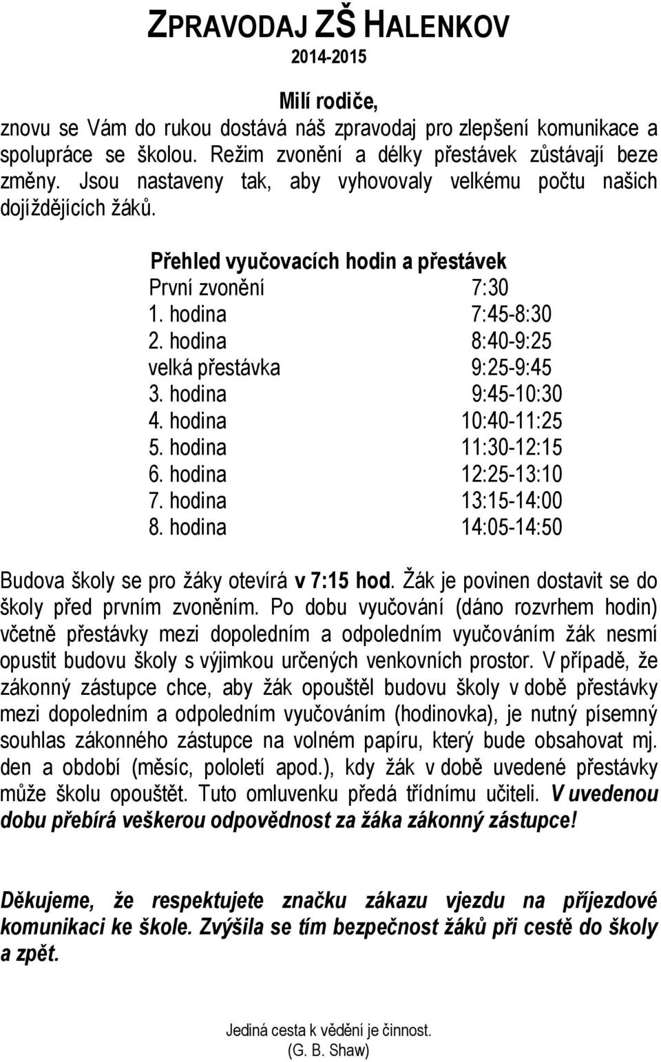 hodina 8:40-9:25 velká přestávka 9:25-9:45 3. hodina 9:45-10:30 4. hodina 10:40-11:25 5. hodina 11:30-12:15 6. hodina 12:25-13:10 7. hodina 13:15-14:00 8.