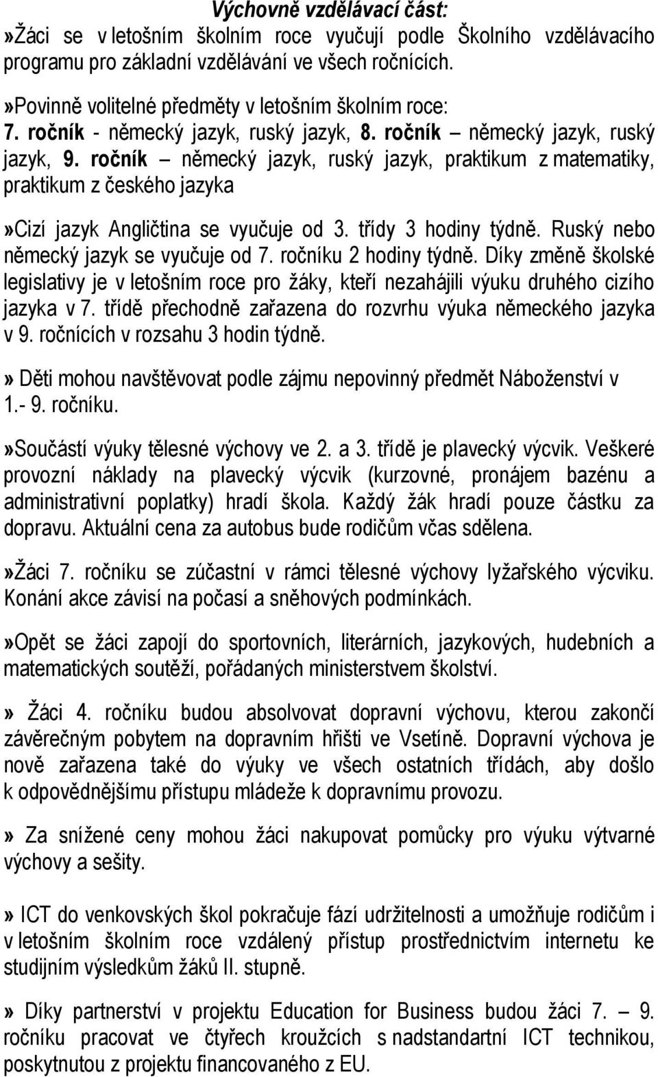 ročník německý jazyk, ruský jazyk, praktikum z matematiky, praktikum z českého jazyka»cizí jazyk Angličtina se vyučuje od 3. třídy 3 hodiny týdně. Ruský nebo německý jazyk se vyučuje od 7.