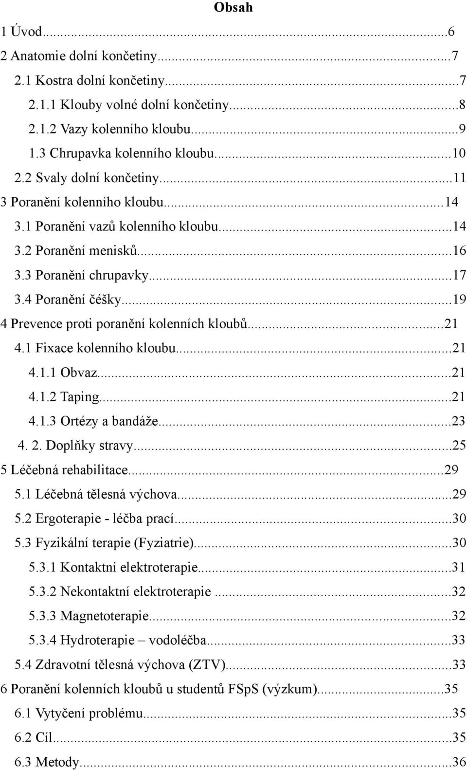 ..19 4 Prevence proti poranění kolenních kloubů...21 4.1 Fixace kolenního kloubu...21 4.1.1 Obvaz...21 4.1.2 Taping...21 4.1.3 Ortézy a bandáže...23 4. 2. Doplňky stravy...25 5 Léčebná rehabilitace.