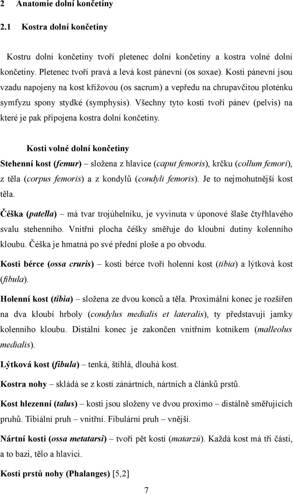 Všechny tyto kosti tvoří pánev (pelvis) na které je pak připojena kostra dolní končetiny.