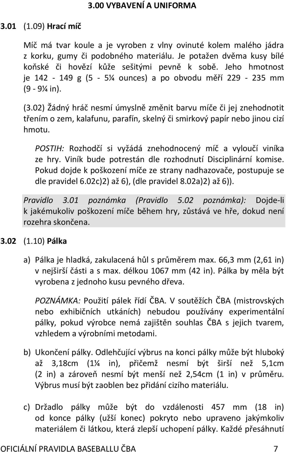 02) Žádný hráč nesmí úmyslně změnit barvu míče či jej znehodnotit třením o zem, kalafunu, parafín, skelný či smirkový papír nebo jinou cizí hmotu.