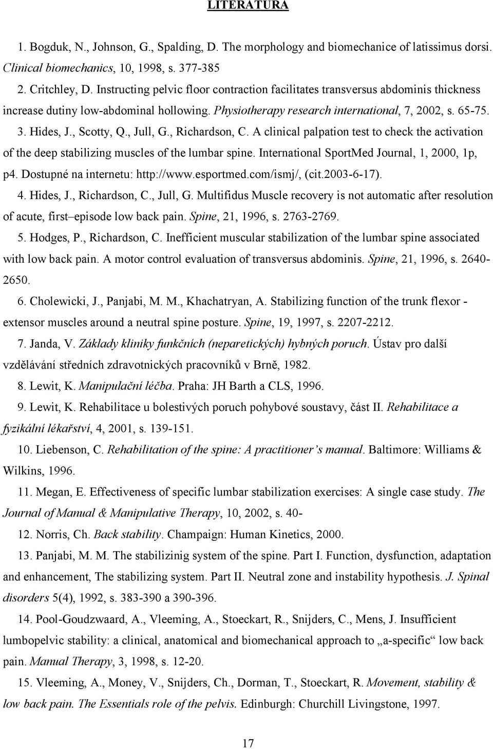 , Scotty, Q., Jull, G., Richardson, C. A clinical palpation test to check the activation of the deep stabilizing muscles of the lumbar spine. International SportMed Journal, 1, 2000, 1p, p4.