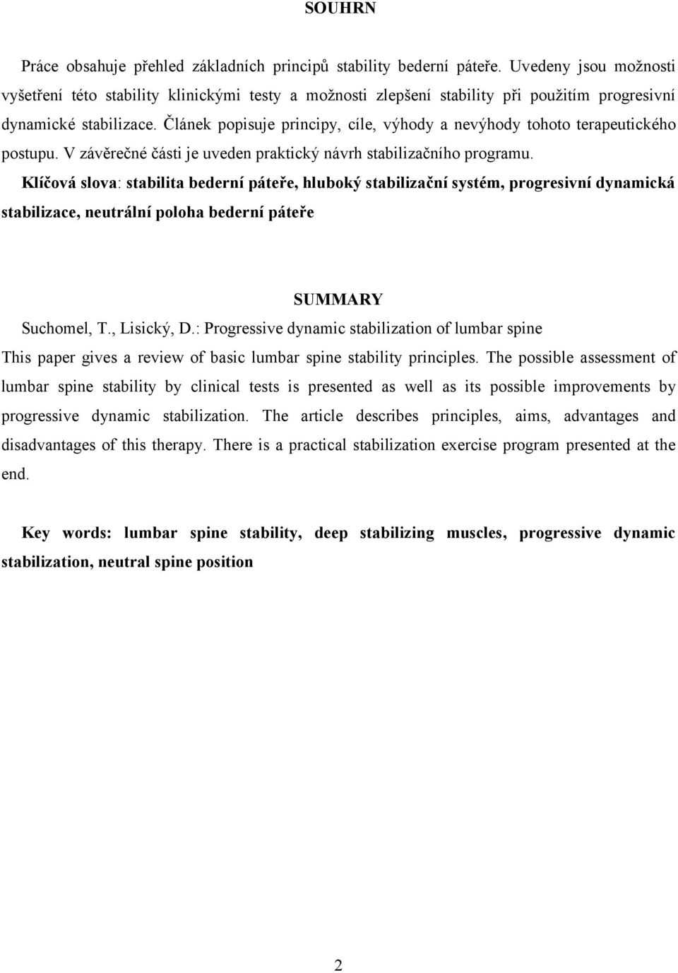 Článek popisuje principy, cíle, výhody a nevýhody tohoto terapeutického postupu. V závěrečné části je uveden praktický návrh stabilizačního programu.