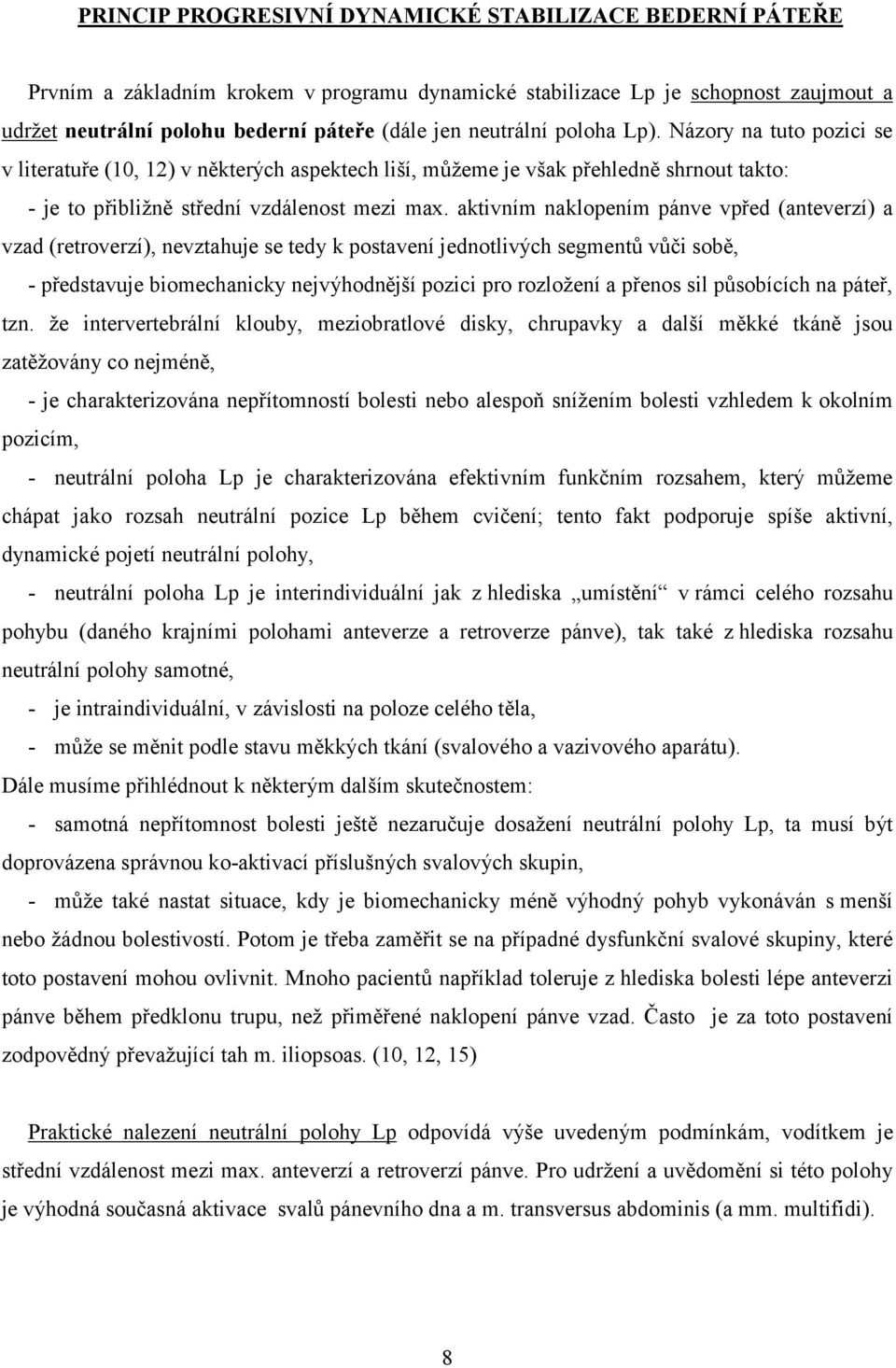 aktivním naklopením pánve vpřed (anteverzí) a vzad (retroverzí), nevztahuje se tedy k postavení jednotlivých segmentů vůči sobě, - představuje biomechanicky nejvýhodnější pozici pro rozložení a