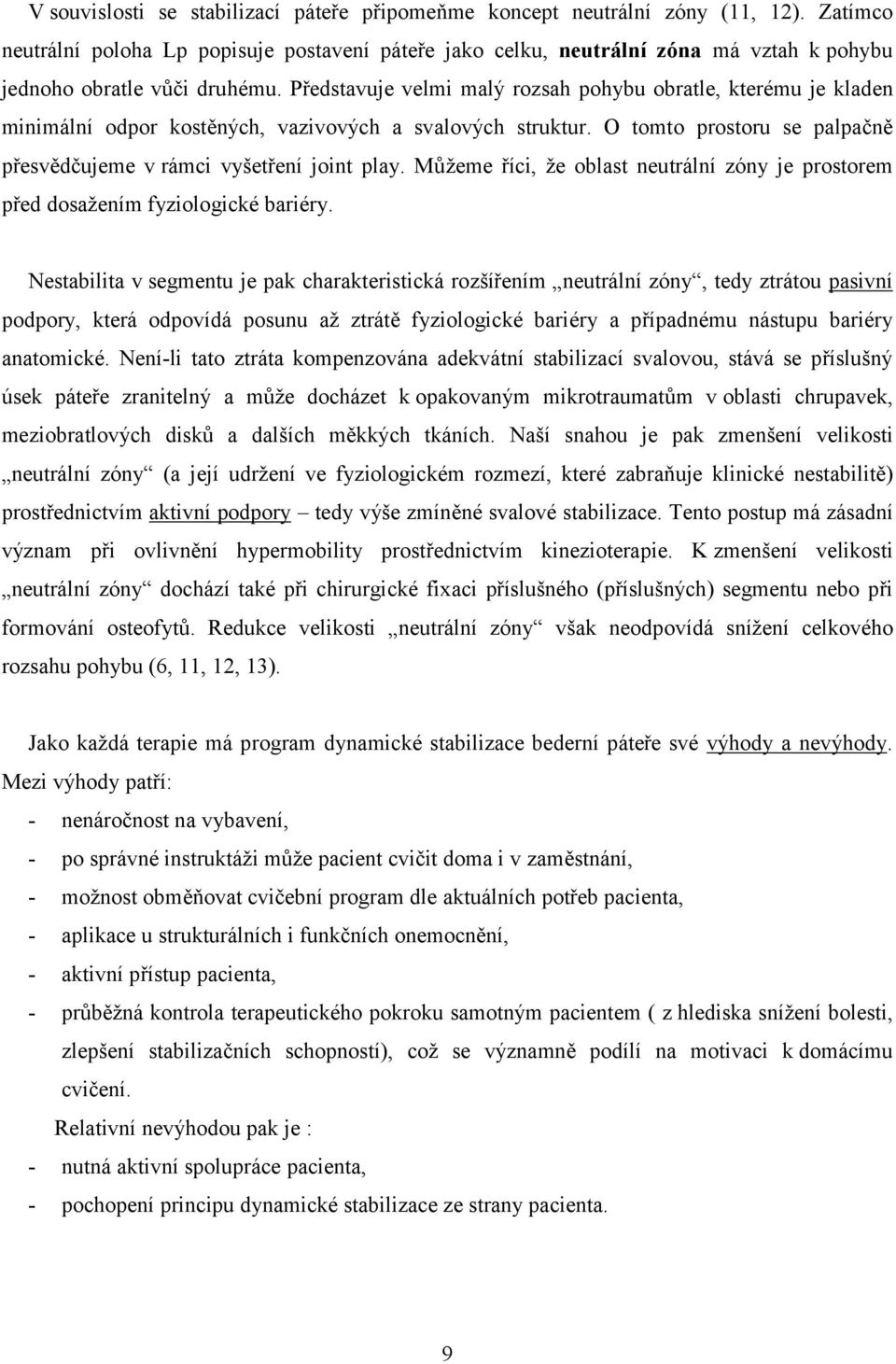 Představuje velmi malý rozsah pohybu obratle, kterému je kladen minimální odpor kostěných, vazivových a svalových struktur. O tomto prostoru se palpačně přesvědčujeme v rámci vyšetření joint play.