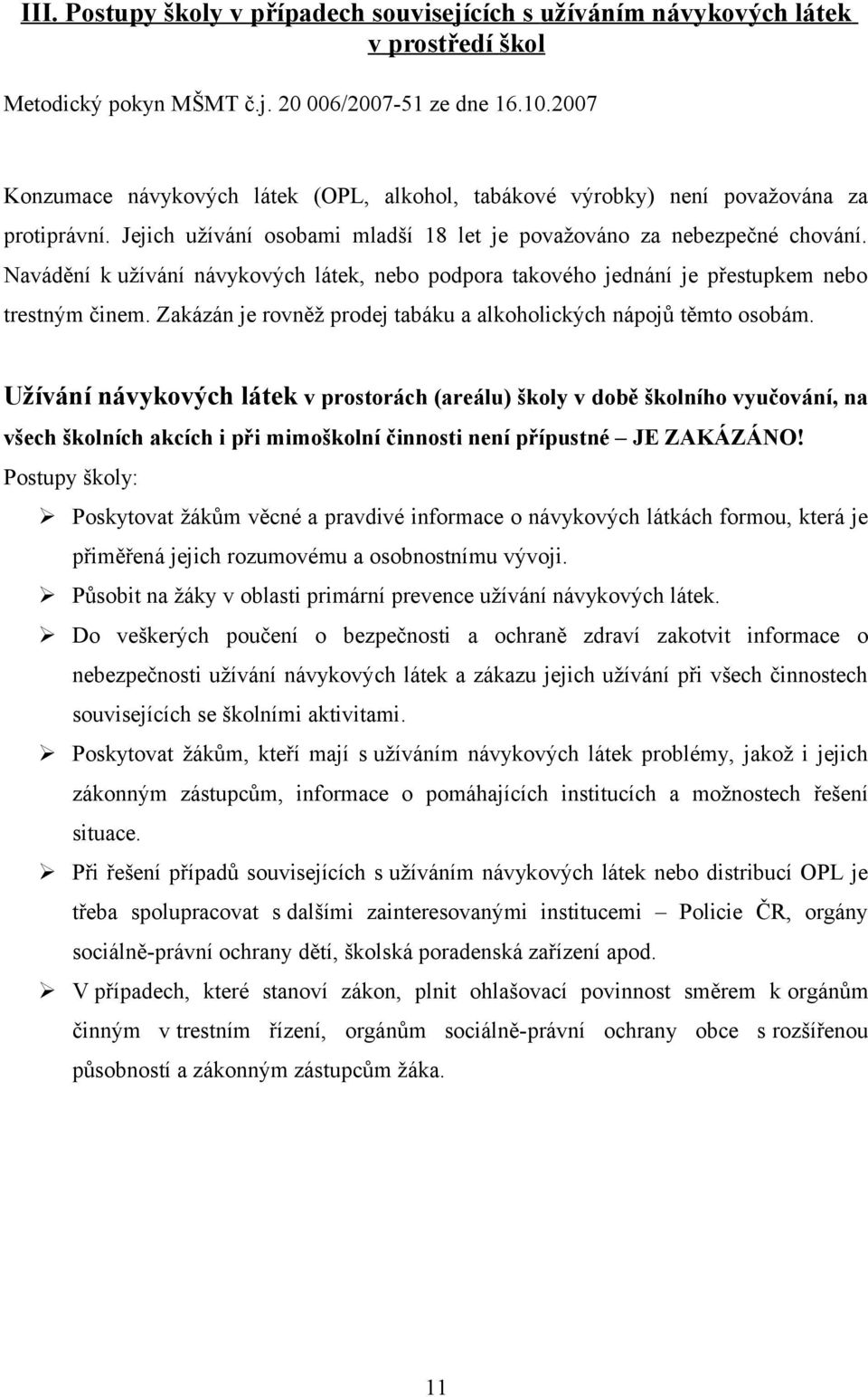 Navádění k užívání návykových látek, nebo podpora takového jednání je přestupkem nebo trestným činem. Zakázán je rovněž prodej tabáku a alkoholických nápojů těmto osobám.