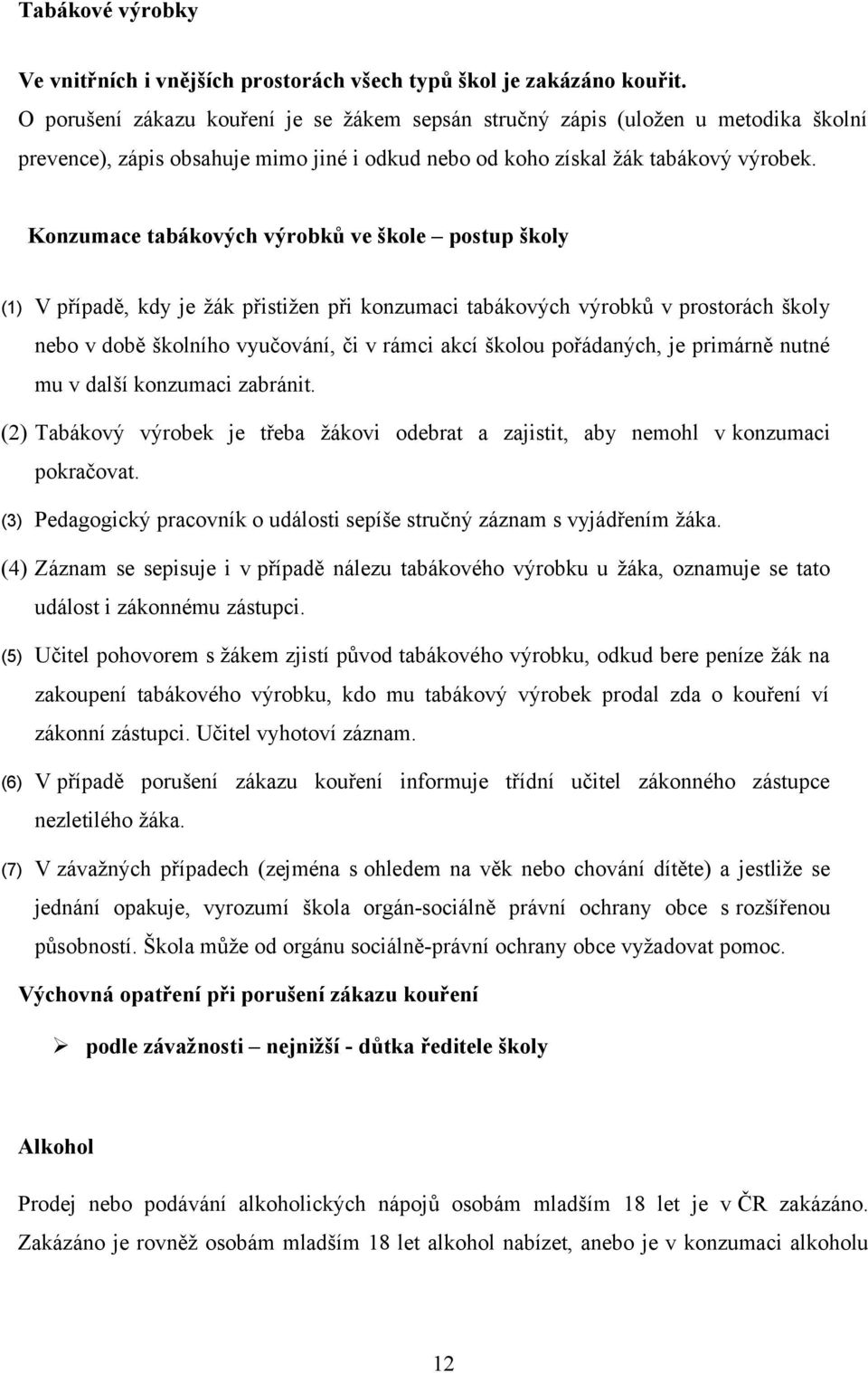 Konzumace tabákových výrobků ve škole postup školy (1) V případě, kdy je žák přistižen při konzumaci tabákových výrobků v prostorách školy nebo v době školního vyučování, či v rámci akcí školou