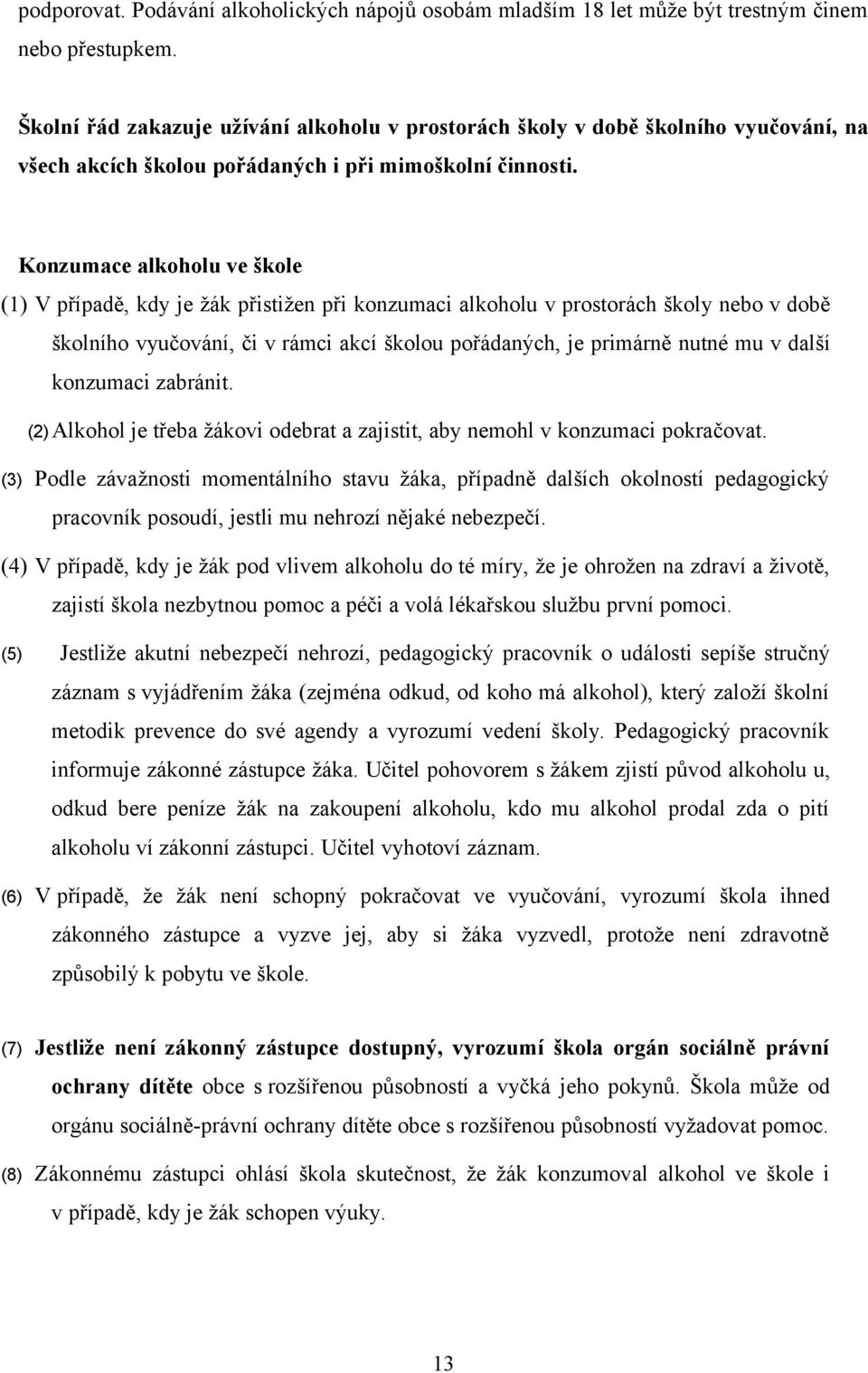 Konzumace alkoholu ve škole (1) V případě, kdy je žák přistižen při konzumaci alkoholu v prostorách školy nebo v době školního vyučování, či v rámci akcí školou pořádaných, je primárně nutné mu v