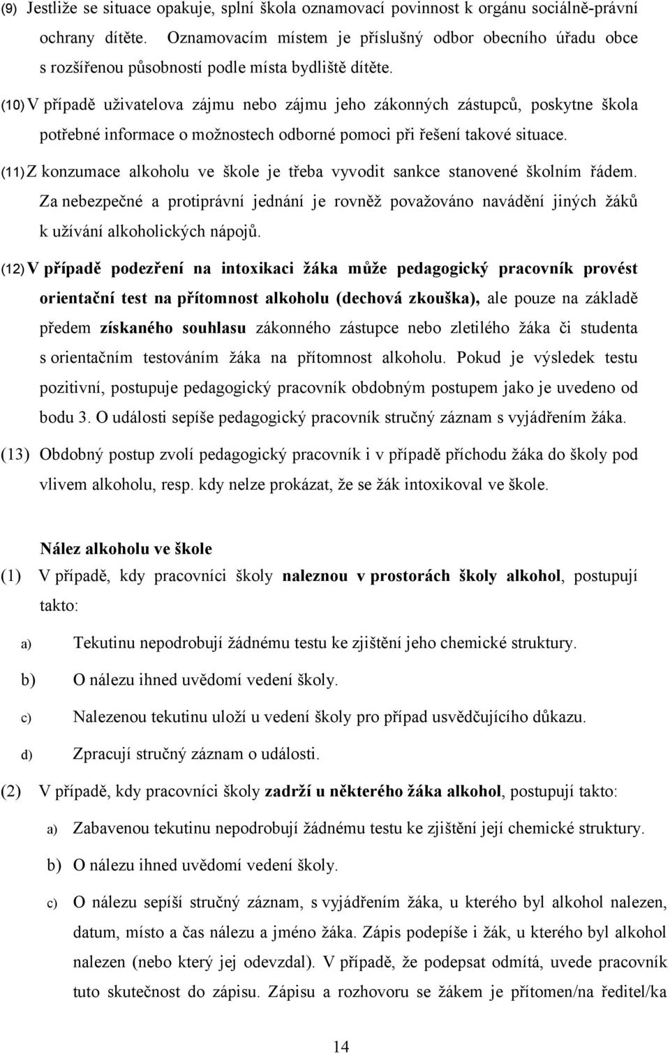 (10)V případě uživatelova zájmu nebo zájmu jeho zákonných zástupců, poskytne škola potřebné informace o možnostech odborné pomoci při řešení takové situace.