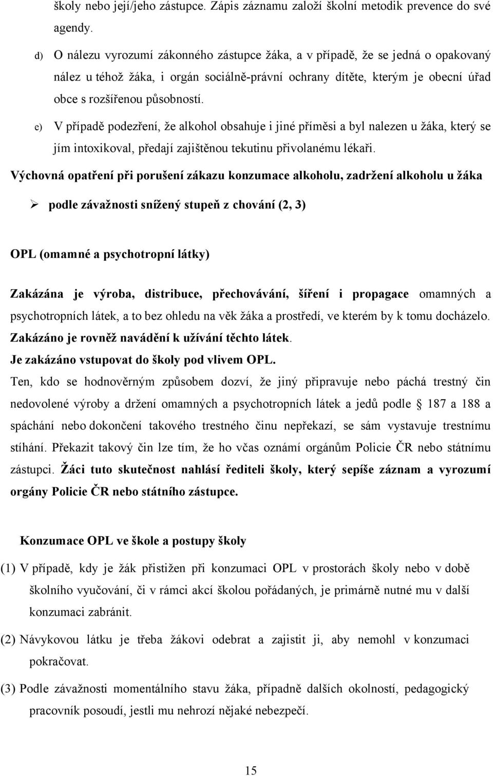 e) V případě podezření, že alkohol obsahuje i jiné příměsi a byl nalezen u žáka, který se jím intoxikoval, předají zajištěnou tekutinu přivolanému lékaři.