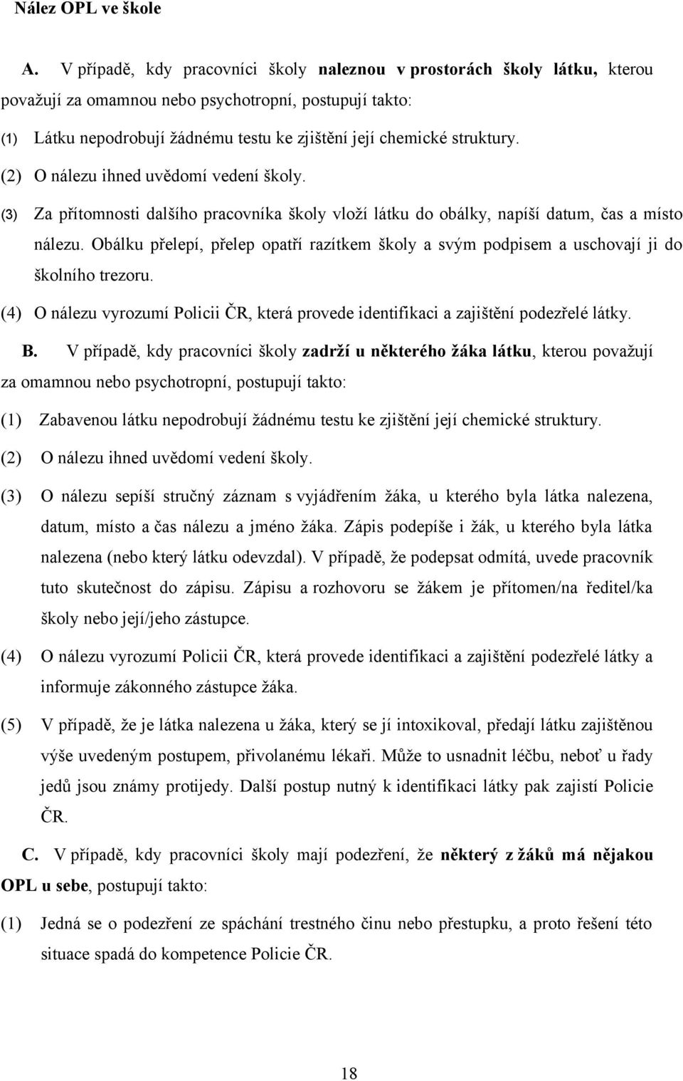 struktury. (2) O nálezu ihned uvědomí vedení školy. (3) Za přítomnosti dalšího pracovníka školy vloží látku do obálky, napíší datum, čas a místo nálezu.