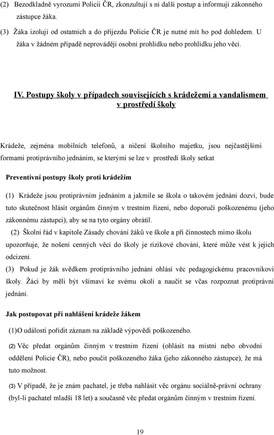 Postupy školy v případech souvisejících s krádežemi a vandalismem v prostředí školy Krádeže, zejména mobilních telefonů, a ničení školního majetku, jsou nejčastějšími formami protiprávního jednáním,