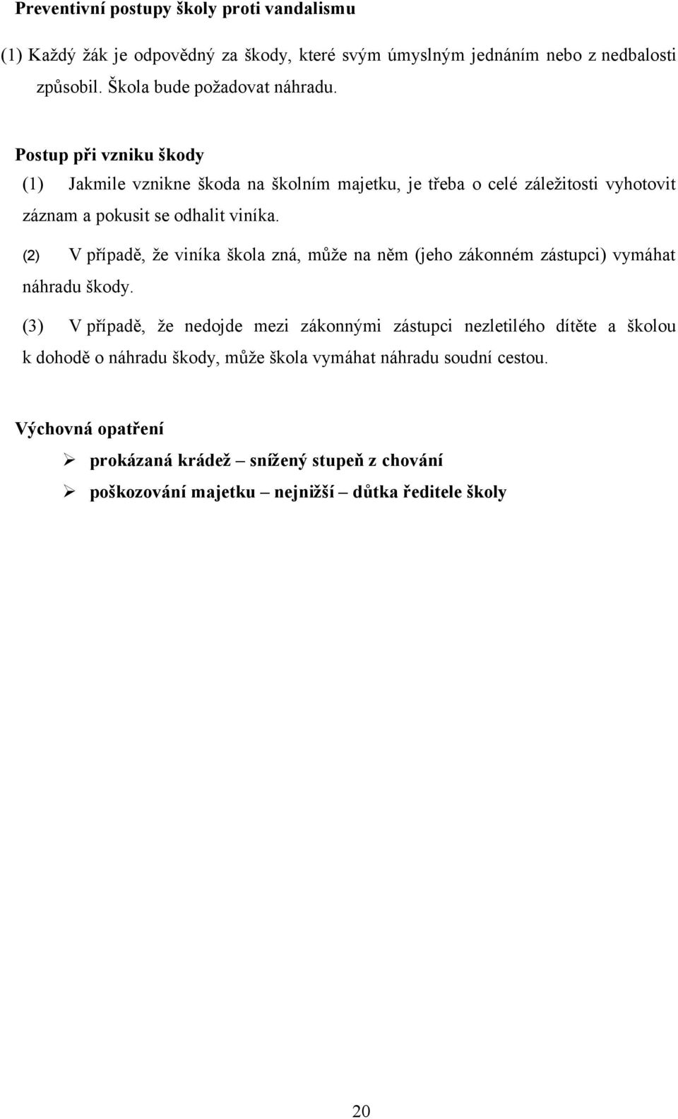 (2) V případě, že viníka škola zná, může na něm (jeho zákonném zástupci) vymáhat náhradu škody.