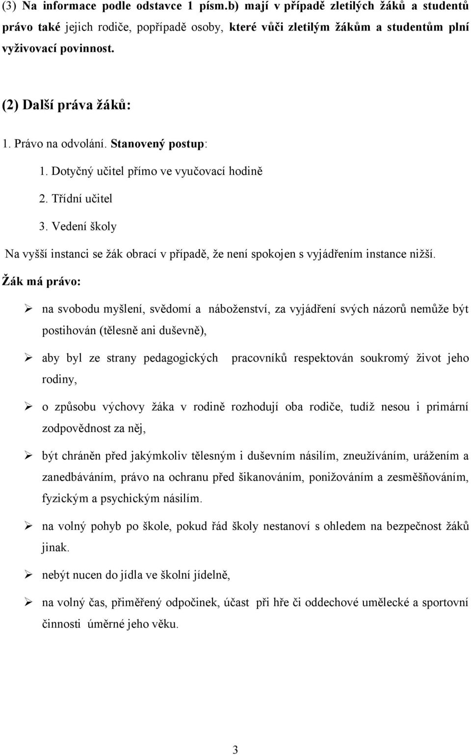 Vedení školy Na vyšší instanci se žák obrací v případě, že není spokojen s vyjádřením instance nižší.