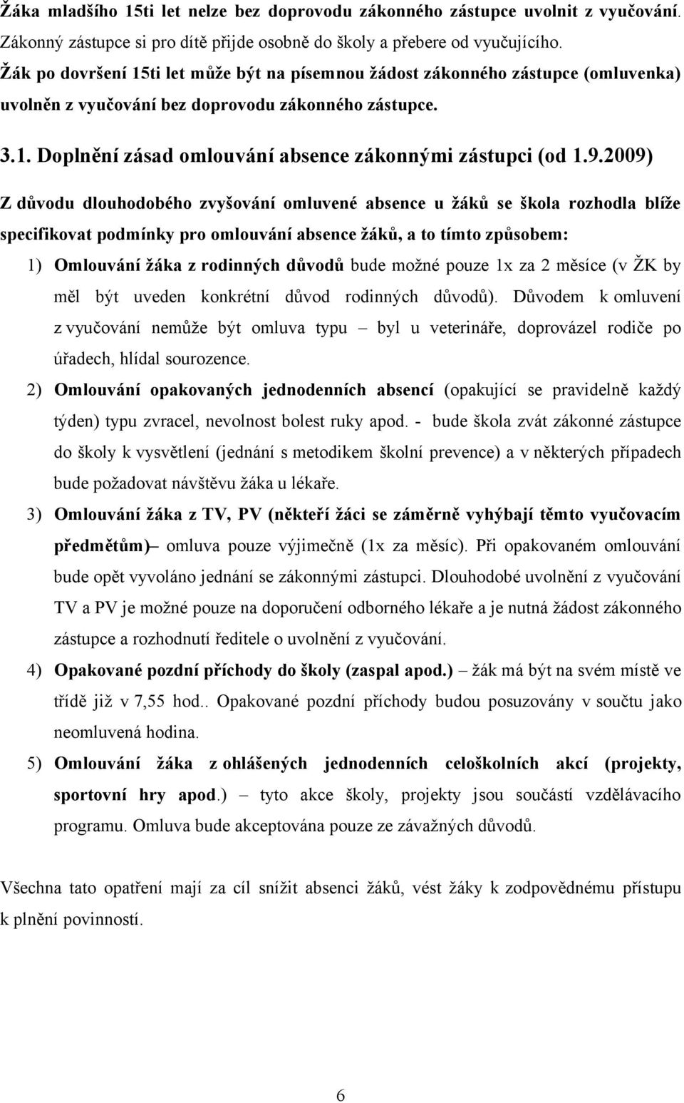 9.2009) Z důvodu dlouhodobého zvyšování omluvené absence u žáků se škola rozhodla blíže specifikovat podmínky pro omlouvání absence žáků, a to tímto způsobem: 1) Omlouvání žáka z rodinných důvodů