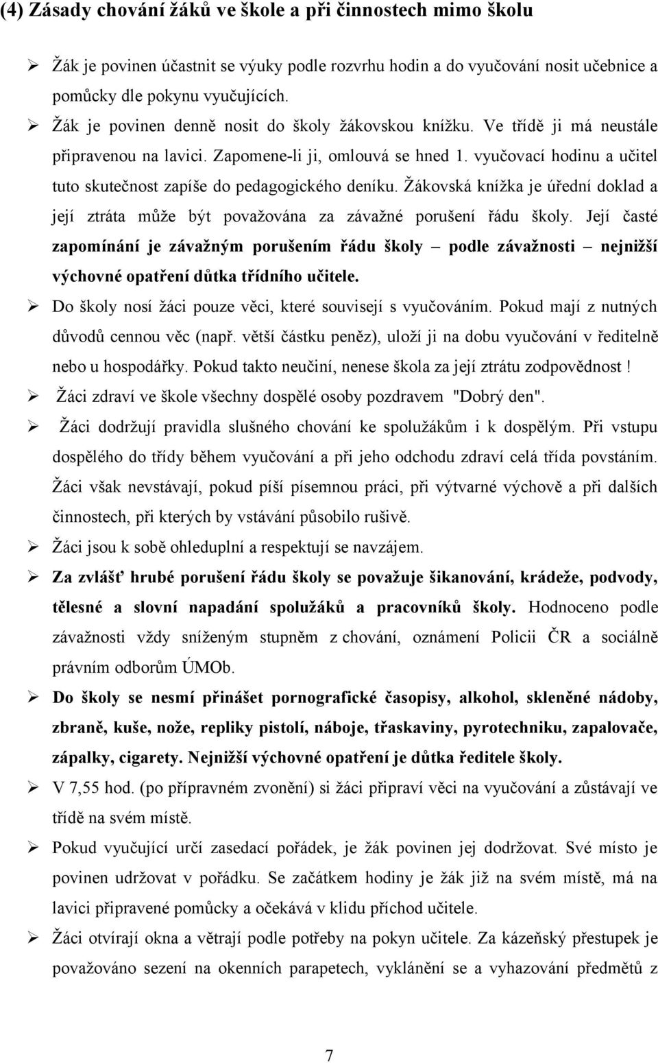 vyučovací hodinu a učitel tuto skutečnost zapíše do pedagogického deníku. Žákovská knížka je úřední doklad a její ztráta může být považována za závažné porušení řádu školy.