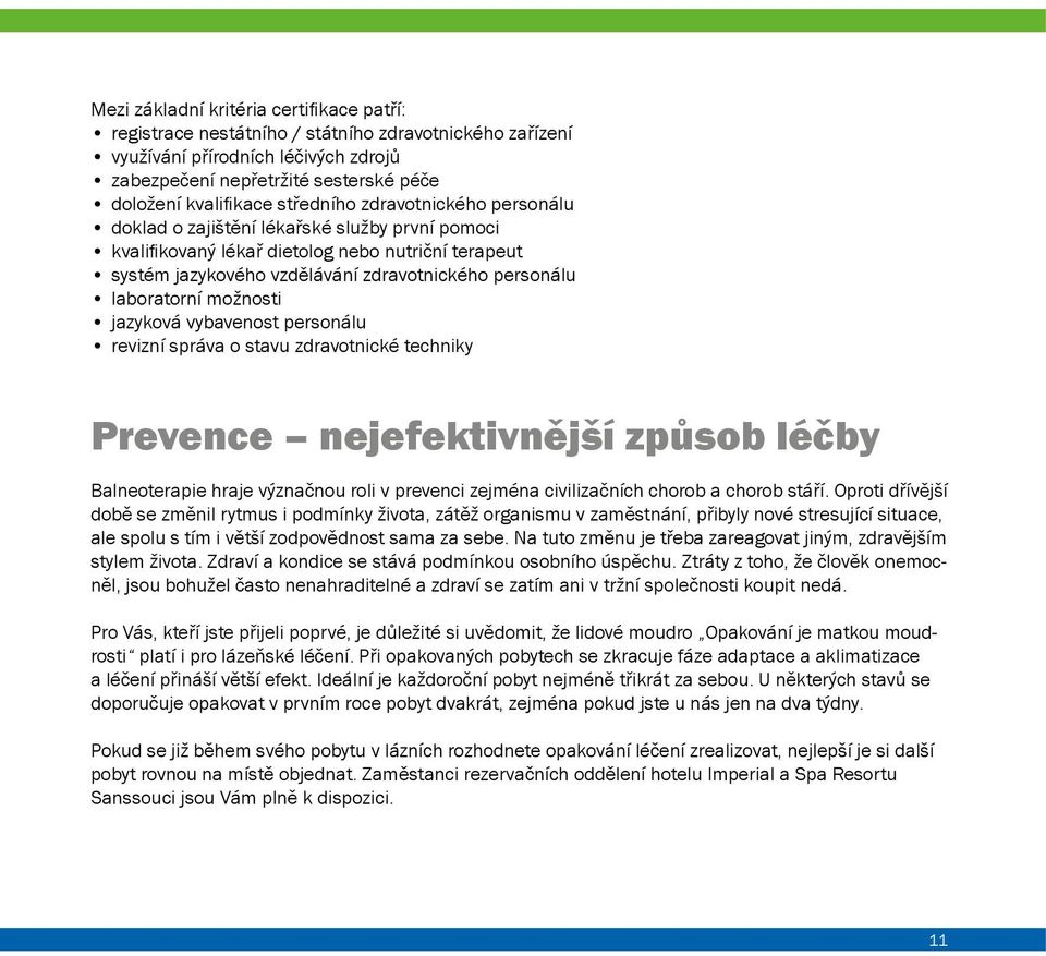 laboratorní možnosti jazyková vybavenost personálu revizní správa o stavu zdravotnické techniky Prevence nejefektivnější způsob léčby Balneoterapie hraje význačnou roli v prevenci zejména