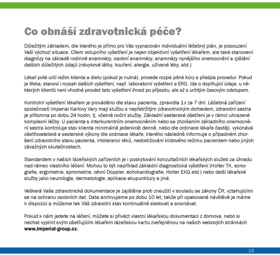 údajů (návykové látky, kouření, alergie, užívané léky, atd.) Lékař poté určí režim klienta a dietu (pokud je nutná), provede rozpis pitné kúry a předpis procedur.