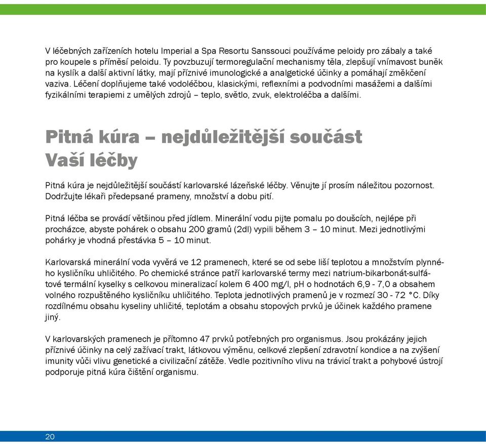 Léčení doplňujeme také vodoléčbou, klasickými, reflexními a podvodními masážemi a dalšími fyzikálními terapiemi z umělých zdrojů teplo, světlo, zvuk, elektroléčba a dalšími.