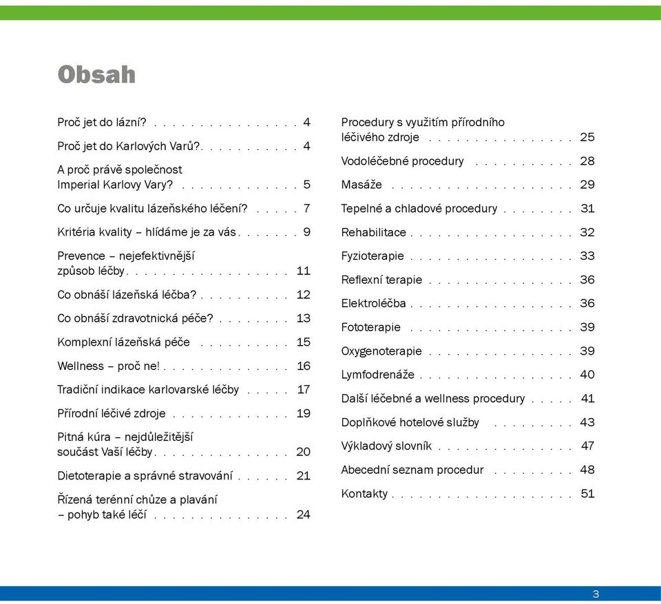 16 Tradiční indikace karlovarské léčby 17 Přírodní léčivé zdroje 19 Pitná kúra nejdůležitější součást Vaší léčby 20 Dietoterapie a správné stravování 21 Řízená terénní chůze a plavání pohyb také léčí