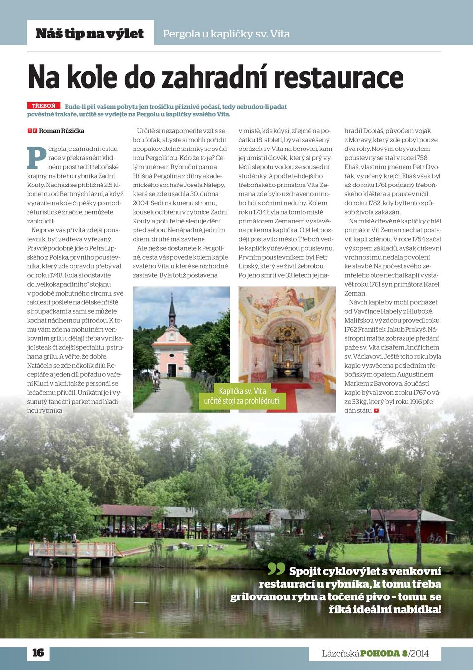 TF Roman Růžička Pergola je zahradní restaurace v překrásném klidném prostředí třeboňské krajiny, na břehu rybníka Zadní Kouty.