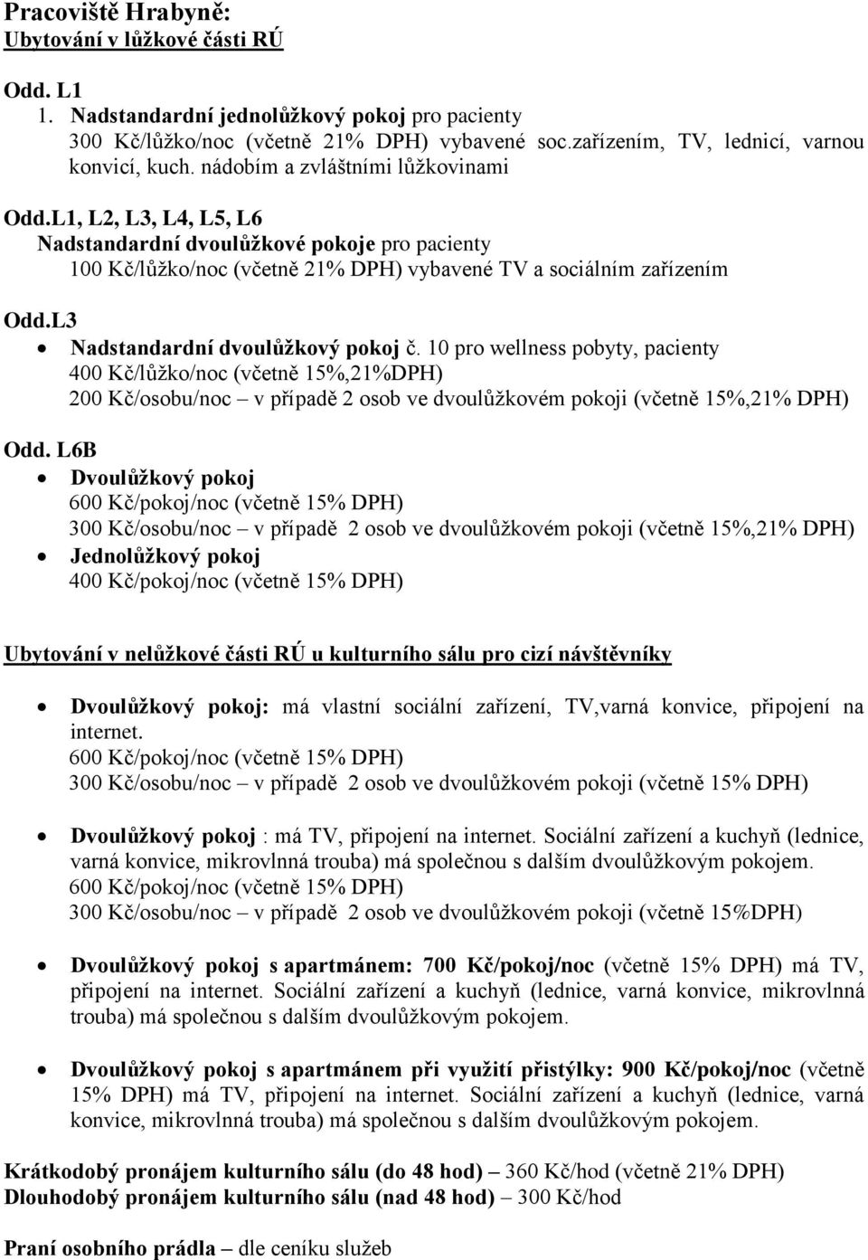 L3 Nadstandardní dvoulůžkový pokoj č. 10 pro wellness pobyty, pacienty 400 Kč/lůžko/noc (včetně 15%,21%DPH) 200 Kč/osobu/noc v případě 2 osob ve dvoulůžkovém pokoji (včetně 15%,21% DPH) Odd.