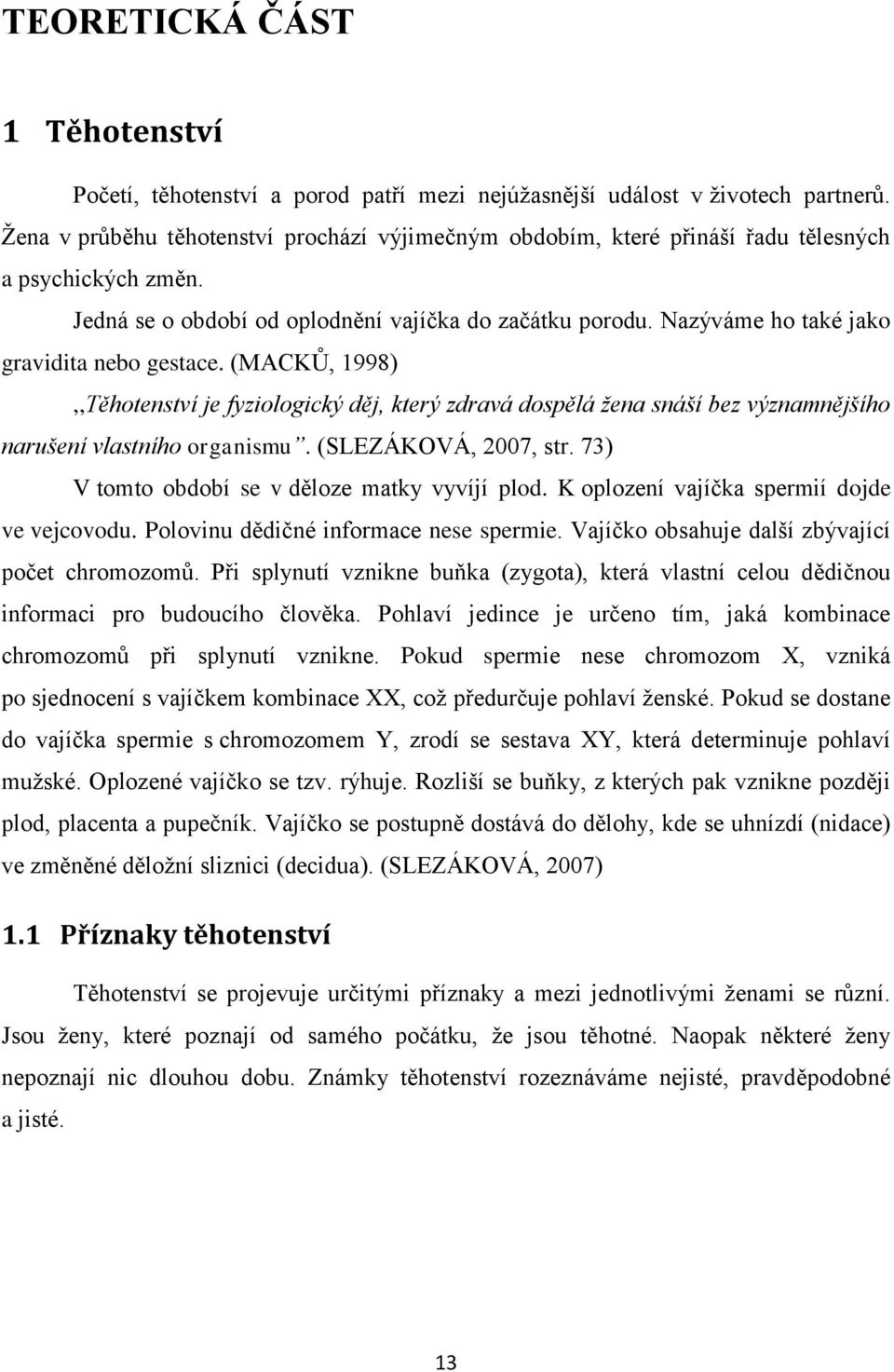 Nazýváme ho také jako gravidita nebo gestace. (MACKŮ, 1998),,Těhotenství je fyziologický děj, který zdravá dospělá žena snáší bez významnějšího narušení vlastního organismu. (SLEZÁKOVÁ, 2007, str.