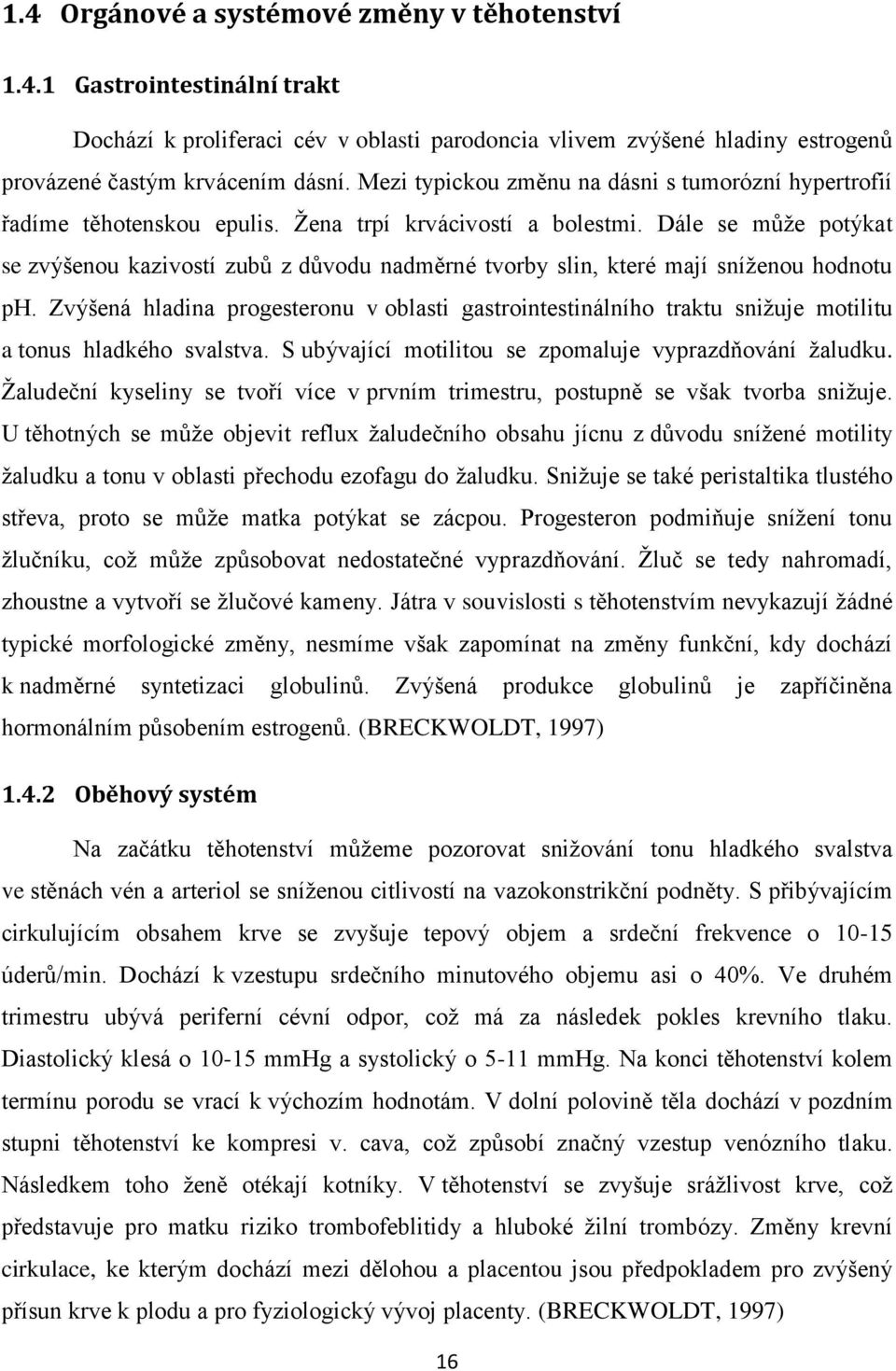 Dále se může potýkat se zvýšenou kazivostí zubů z důvodu nadměrné tvorby slin, které mají sníženou hodnotu ph.