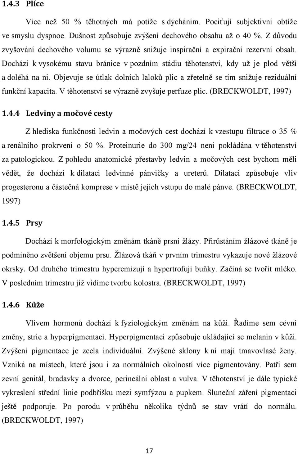 Objevuje se útlak dolních laloků plic a zřetelně se tím snižuje reziduální funkční kapacita. V těhotenství se výrazně zvyšuje perfuze plic. (BRECKWOLDT, 1997) 1.4.