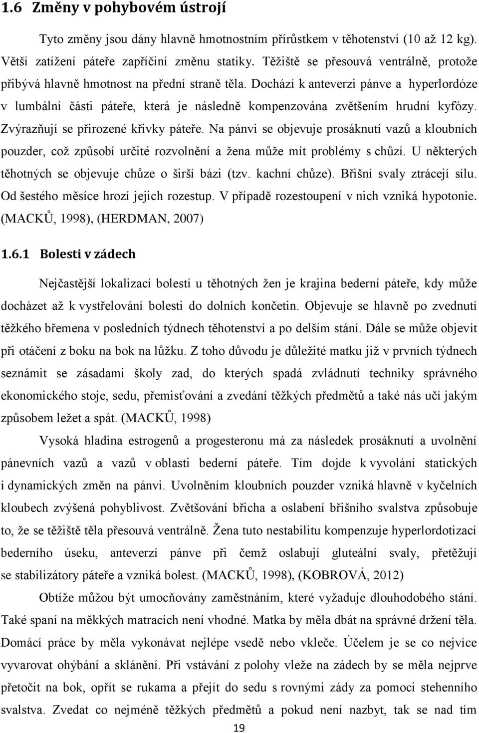 Dochází k anteverzi pánve a hyperlordóze v lumbální části páteře, která je následně kompenzována zvětšením hrudní kyfózy. Zvýrazňují se přirozené křivky páteře.