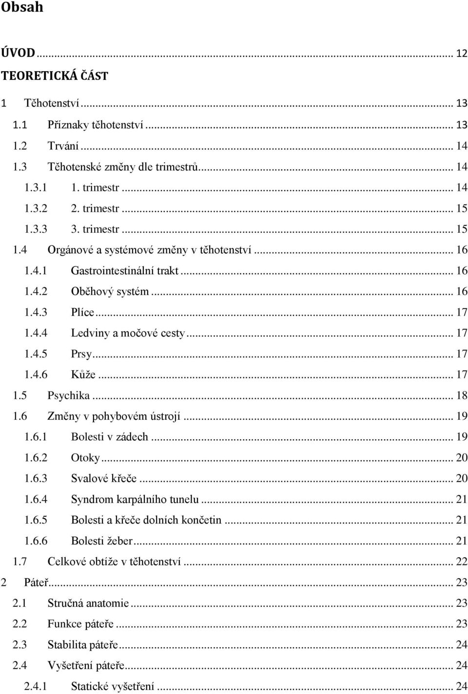 .. 17 1.5 Psychika... 18 1.6 Změny v pohybovém ústrojí... 19 1.6.1 Bolesti v zádech... 19 1.6.2 Otoky... 20 1.6.3 Svalové křeče... 20 1.6.4 Syndrom karpálního tunelu... 21 1.6.5 Bolesti a křeče dolních končetin.